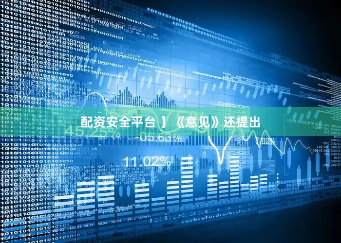 配资安全平台 】《意见》还提出